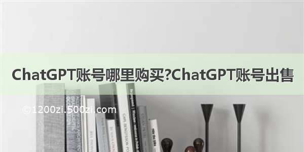 ChatGPT账号哪里购买?ChatGPT账号出售