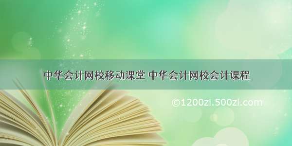 中华会计网校移动课堂 中华会计网校会计课程