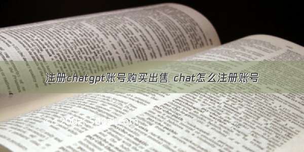 注册chatgpt账号购买出售 chat怎么注册账号