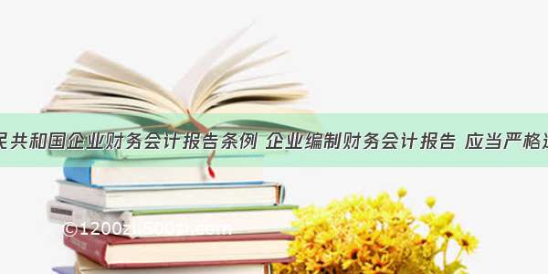 中华人民共和国企业财务会计报告条例 企业编制财务会计报告 应当严格遵循国家