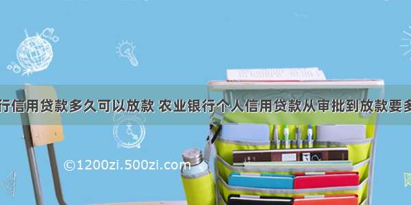 农行信用贷款多久可以放款 农业银行个人信用贷款从审批到放款要多久