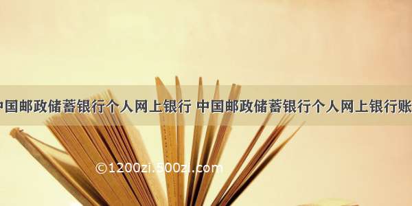 中国邮政储蓄银行个人网上银行 中国邮政储蓄银行个人网上银行账户