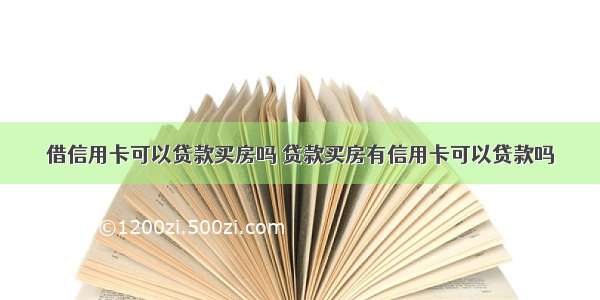 借信用卡可以贷款买房吗 贷款买房有信用卡可以贷款吗