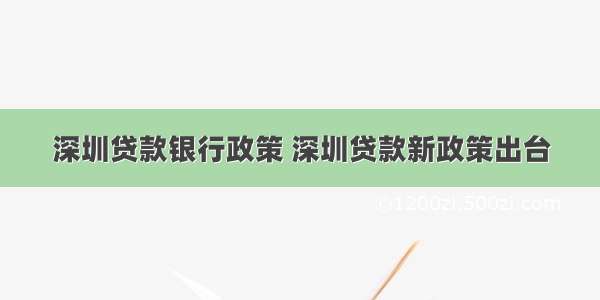 深圳贷款银行政策 深圳贷款新政策出台