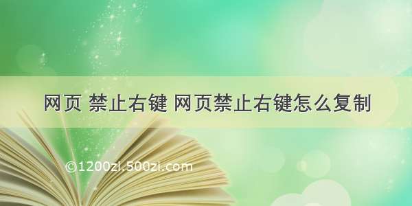 网页 禁止右键 网页禁止右键怎么复制