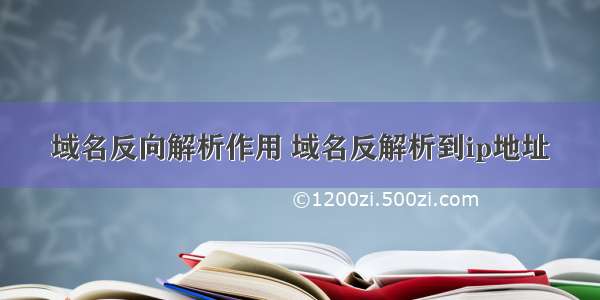 域名反向解析作用 域名反解析到ip地址