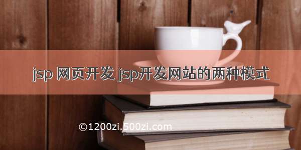 jsp 网页开发 jsp开发网站的两种模式