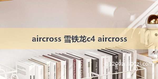 aircross 雪铁龙c4 aircross