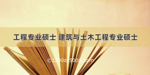 工程专业硕士 建筑与土木工程专业硕士