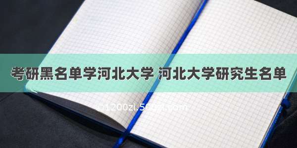 考研黑名单学河北大学 河北大学研究生名单