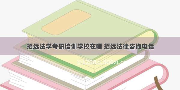 招远法学考研培训学校在哪 招远法律咨询电话