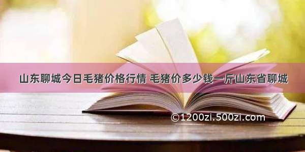 山东聊城今日毛猪价格行情 毛猪价多少钱一斤山东省聊城