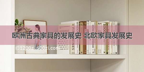 欧洲古典家具的发展史 北欧家具发展史