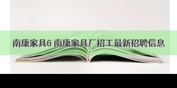 南康家具6 南康家具厂招工最新招聘信息