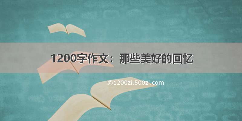 1200字作文：那些美好的回忆