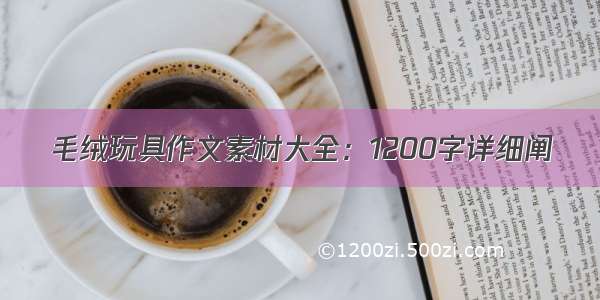 毛绒玩具作文素材大全：1200字详细阐