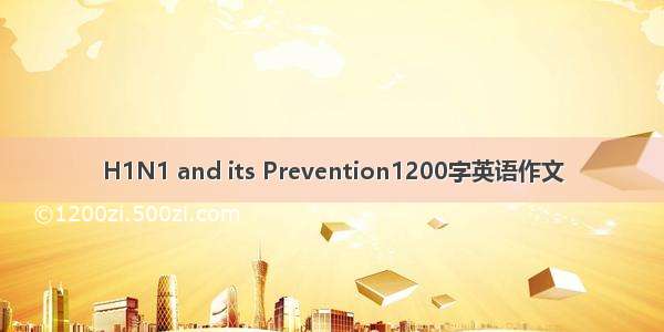 H1N1 and its Prevention1200字英语作文