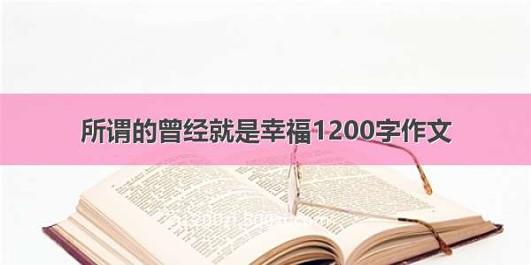 所谓的曾经就是幸福1200字作文