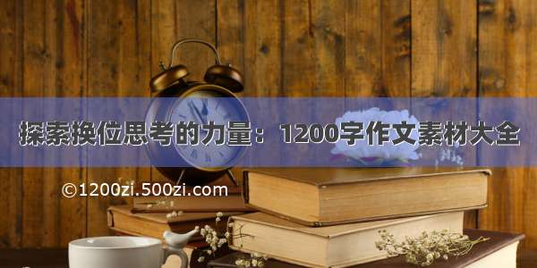 探索换位思考的力量：1200字作文素材大全