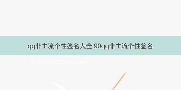 qq非主流个性签名大全 90qq非主流个性签名