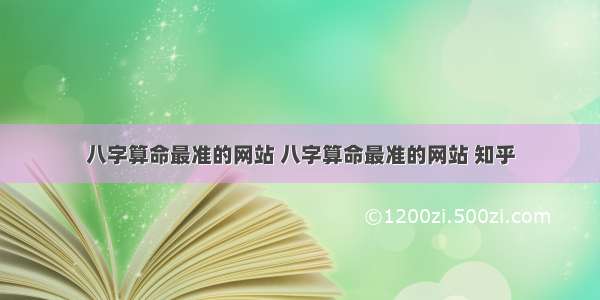 八字算命最准的网站 八字算命最准的网站 知乎