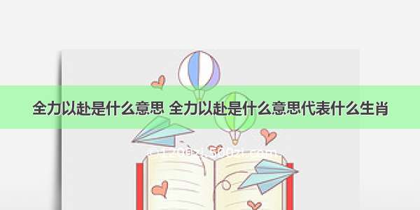 全力以赴是什么意思 全力以赴是什么意思代表什么生肖