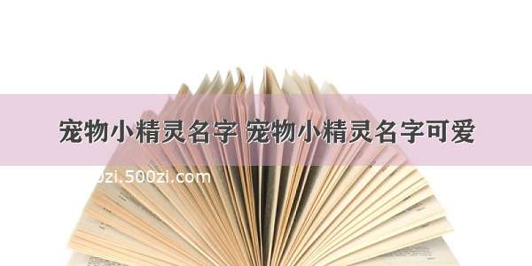 宠物小精灵名字 宠物小精灵名字可爱