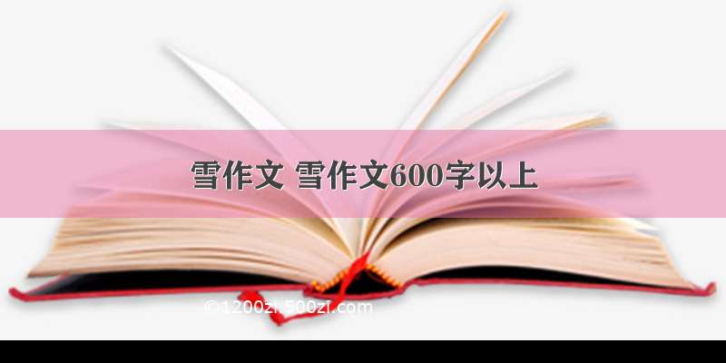 雪作文 雪作文600字以上