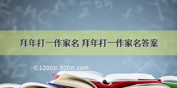 拜年打一作家名 拜年打一作家名答案