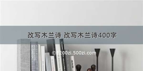 改写木兰诗 改写木兰诗400字