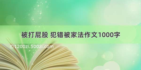 被打屁股 犯错被家法作文1000字