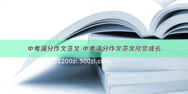 中考满分作文范文 中考满分作文范文欣赏成长