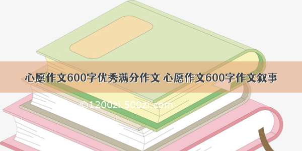 心愿作文600字优秀满分作文 心愿作文600字作文叙事