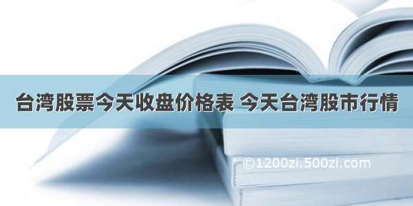 台湾股票今天收盘价格表 今天台湾股市行情