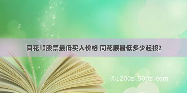 同花顺股票最低买入价格 同花顺最低多少起投?