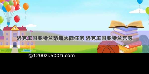 洛克王国亚特兰蒂斯大陆任务 洛克王国亚特兰宫殿