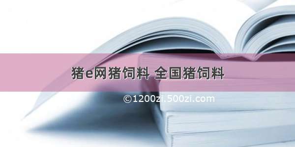 猪e网猪饲料 全国猪饲料