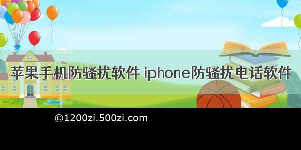 苹果手机防骚扰软件 iphone防骚扰电话软件