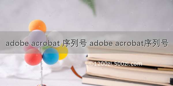 adobe acrobat 序列号 adobe acrobat序列号