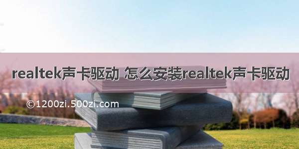 realtek声卡驱动 怎么安装realtek声卡驱动