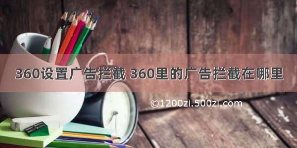 360设置广告拦截 360里的广告拦截在哪里