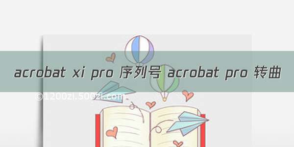 acrobat xi pro 序列号 acrobat pro 转曲