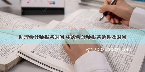 助理会计师报名时间 中级会计师报名条件及时间