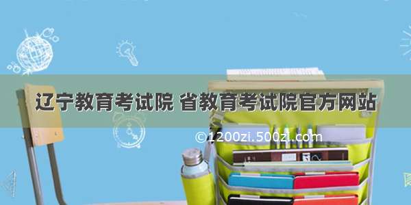 辽宁教育考试院 省教育考试院官方网站