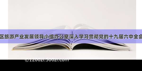 肃州区旅游产业发展领导小组办公室深入学习贯彻党的十九届六中全会精神