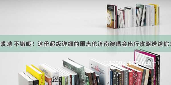 哎呦 不错哦！这份超级详细的周杰伦济南演唱会出行攻略送给你！