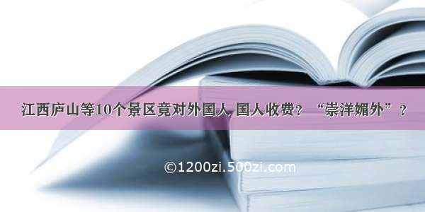 江西庐山等10个景区竟对外国人 国人收费？“崇洋媚外”？