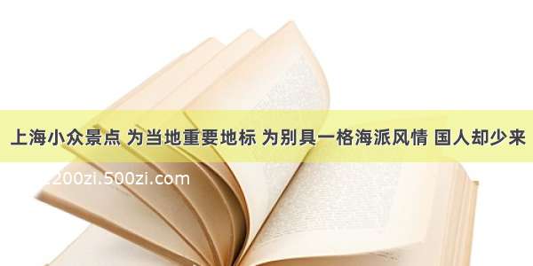 上海小众景点 为当地重要地标 为别具一格海派风情 国人却少来