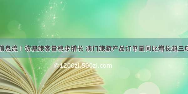 信息流｜访澳旅客量稳步增长 澳门旅游产品订单量同比增长超三成