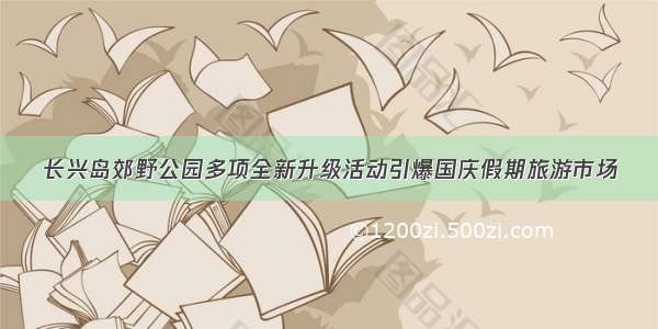 长兴岛郊野公园多项全新升级活动引爆国庆假期旅游市场